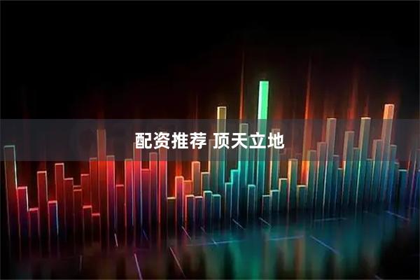 配资推荐 顶天立地